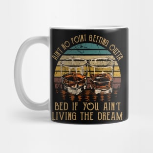 Ain't No Point Getting Outta Bed If You Ain't Living The Dream Love Music Wine Glasses Mug